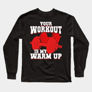 Your Workout Is My Warm Up Long Sleeve T-Shirt